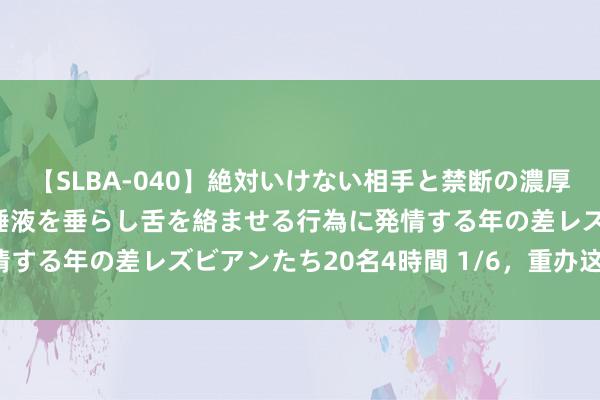 【SLBA-040】絶対いけない相手と禁断の濃厚ベロキス 戸惑いつつも唾液を垂らし舌を絡ませる行為に発情する年の差レズビアンたち20名4時間 1/6，重办这类违警！