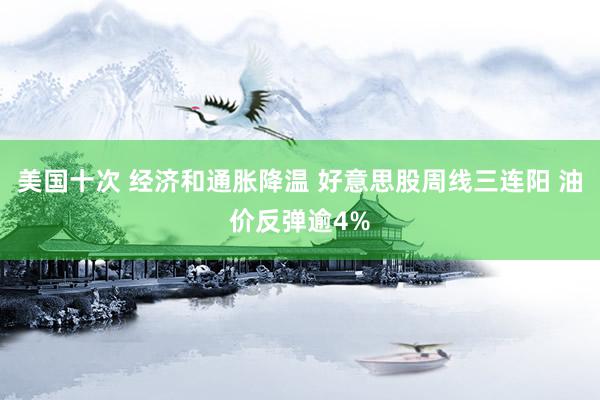 美国十次 经济和通胀降温 好意思股周线三连阳 油价反弹逾4%